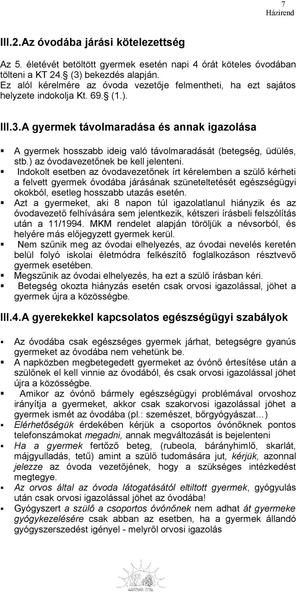 A gyermek távolmaradása és annak igazolása A gyermek hosszabb ideig való távolmaradását (betegség, üdülés, stb.) az óvodavezetőnek be kell jelenteni.