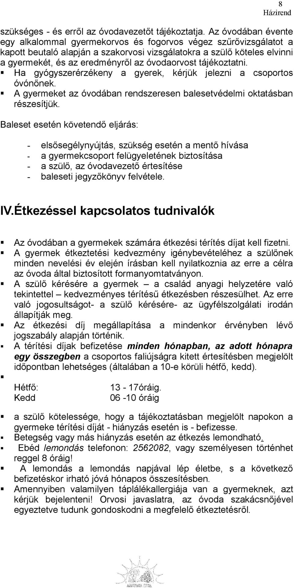 óvodaorvost tájékoztatni. Ha gyógyszerérzékeny a gyerek, kérjük jelezni a csoportos óvónőnek. A gyermeket az óvodában rendszeresen balesetvédelmi oktatásban részesítjük.