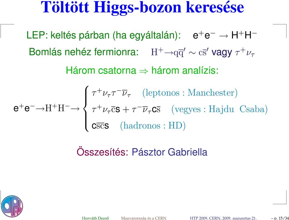 e + e H + H H + qq cs vagy τ + ν τ Három csatorna három analízis: τ + ν τ τ ν τ (leptonos :