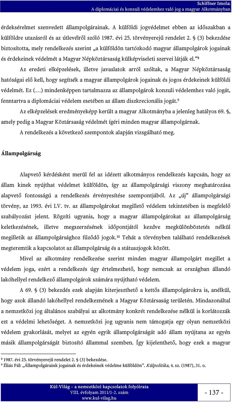 8 Az eredeti elképzelések, illetve javaslatok arról szóltak, a Magyar Népköztársaság hatóságai elő kell, hogy segítsék a magyar állampolgárok jogainak és jogos érdekeinek külföldi védelmét.