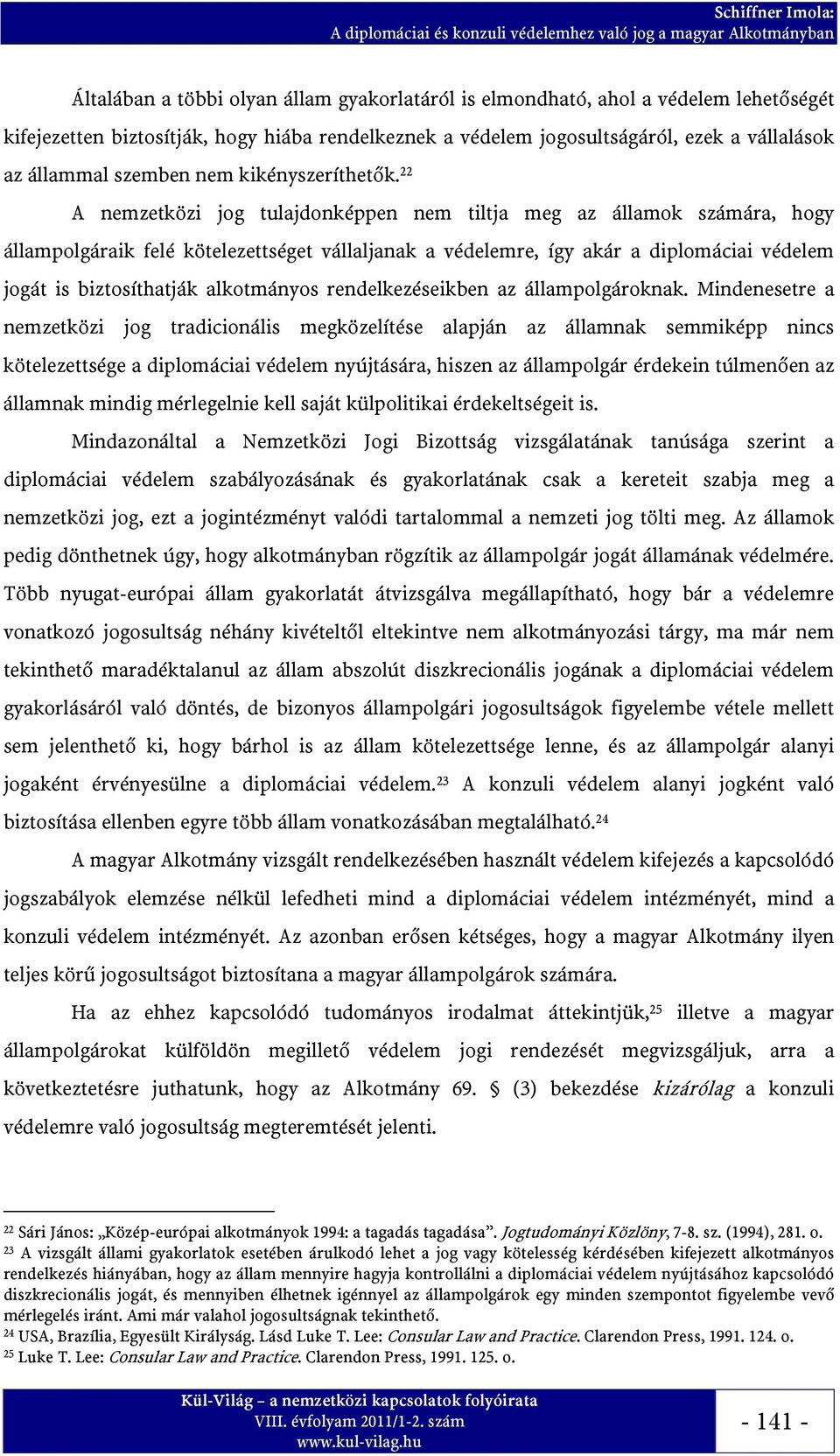 22 A nemzetközi jog tulajdonképpen nem tiltja meg az államok számára, hogy állampolgáraik felé kötelezettséget vállaljanak a védelemre, így akár a diplomáciai védelem jogát is biztosíthatják