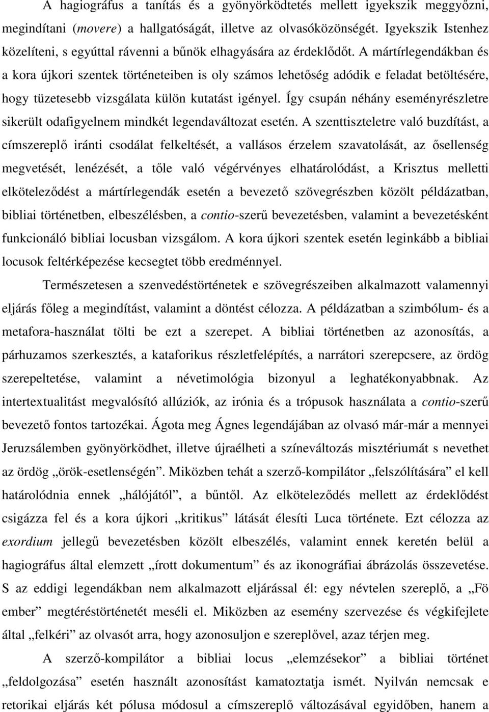 A mártírlegendákban és a kora újkori szentek történeteiben is oly számos lehetőség adódik e feladat betöltésére, hogy tüzetesebb vizsgálata külön kutatást igényel.