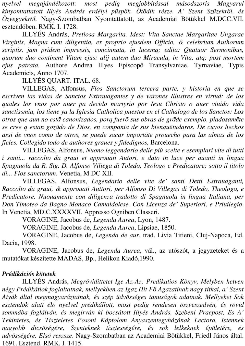 Idest: Vita Sanctae Margaritae Ungarae Virginis, Magna cum diligentia, ex proprio ejusdem Officio, & celebrium Authorum scriptis, jam pridem impressis, concinnata, in lucemq; edita: Quatuor