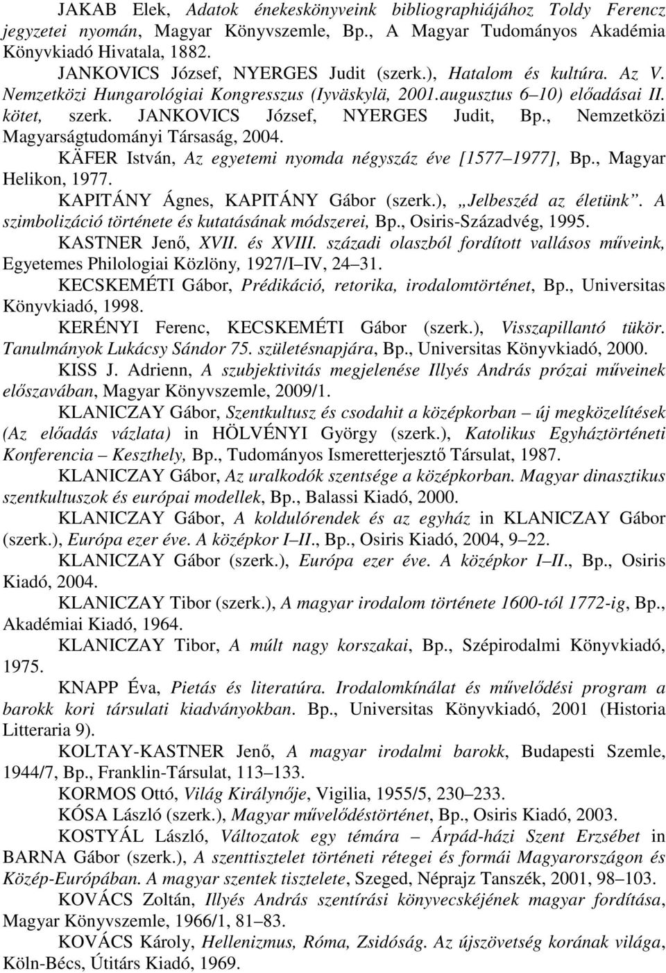 JANKOVICS József, NYERGES Judit, Bp., Nemzetközi Magyarságtudományi Társaság, 2004. KÄFER István, Az egyetemi nyomda négyszáz éve [1577 1977], Bp., Magyar Helikon, 1977.