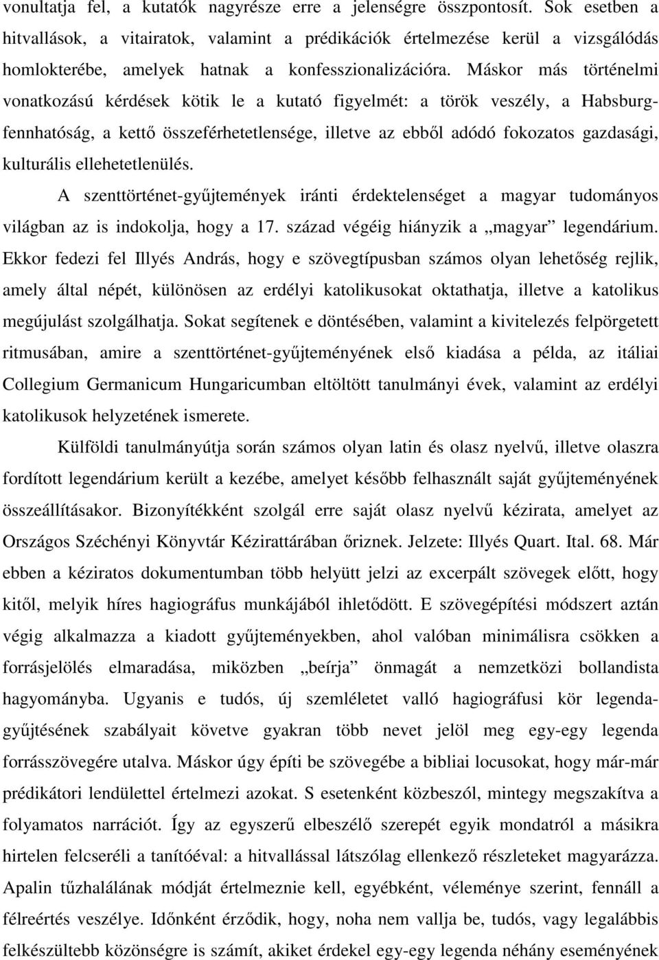 Máskor más történelmi vonatkozású kérdések kötik le a kutató figyelmét: a török veszély, a Habsburgfennhatóság, a kettő összeférhetetlensége, illetve az ebből adódó fokozatos gazdasági, kulturális