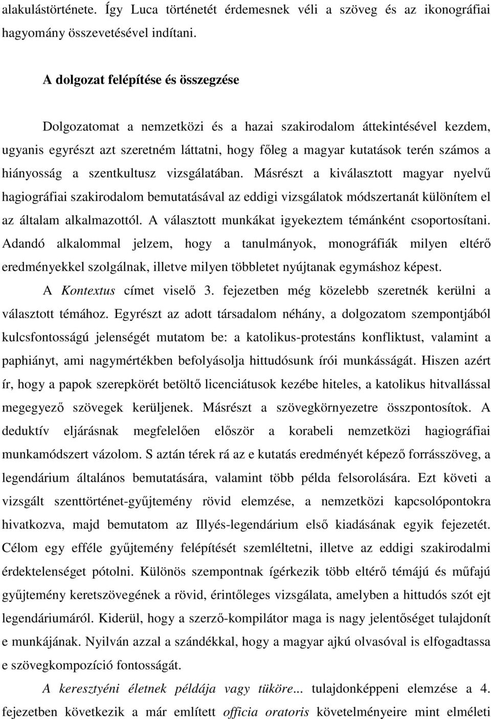 hiányosság a szentkultusz vizsgálatában. Másrészt a kiválasztott magyar nyelvű hagiográfiai szakirodalom bemutatásával az eddigi vizsgálatok módszertanát különítem el az általam alkalmazottól.