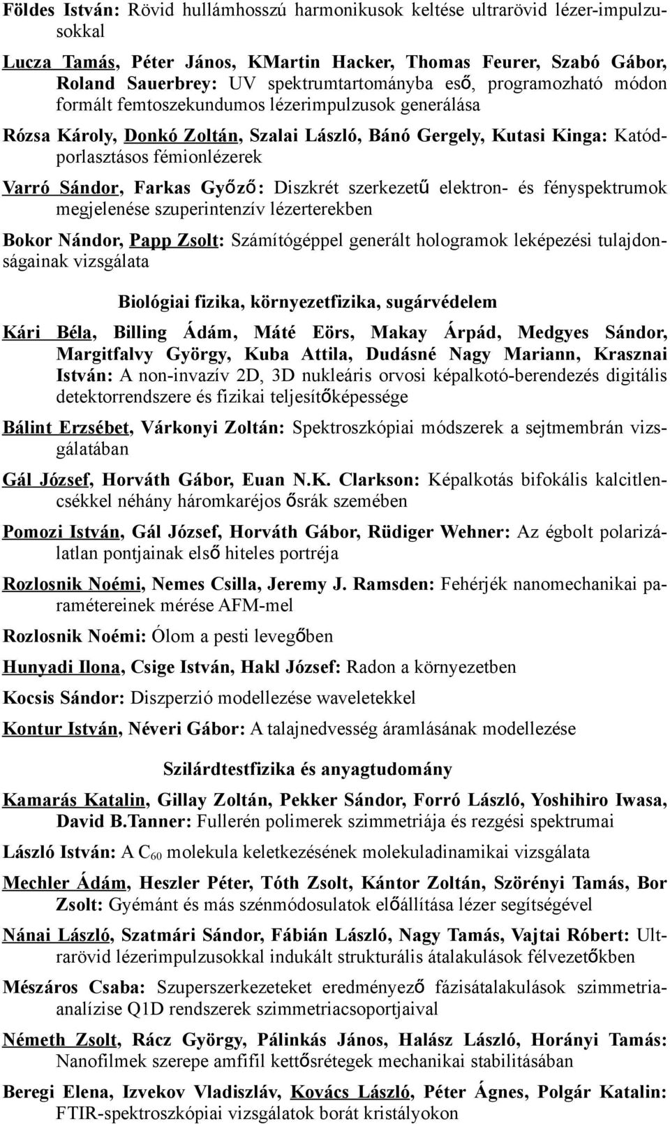 Győz ő : Diszkrét szerkezet ű elektron- és fényspektrumok megjelenése szuperintenzív lézerterekben Bokor Nándor, Papp Zsolt: Számítógéppel generált hologramok leképezési tulajdonságainak vizsgálata