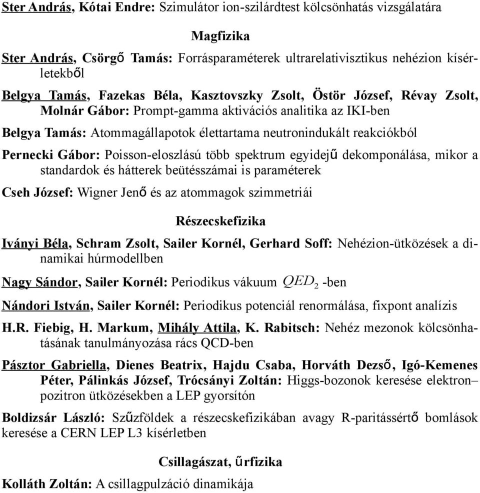 Gábor: Poisson-eloszlású több spektrum egyidej ű dekomponálása, mikor a standardok és hátterek beütésszámai is paraméterek Cseh József: Wigner Jen ő és az atommagok szimmetriái Részecskefizika Iványi