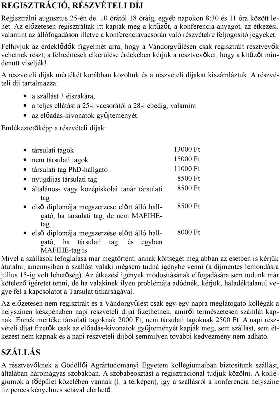 Felhívjuk az érdeklődők figyelmét arra, hogy a Vándorgyűlésen csak regisztrált résztvevő k vehetnek részt; a félreértések elkerülése érdekében kérjük a résztvevőket, hogy a kitűzőt min- denütt