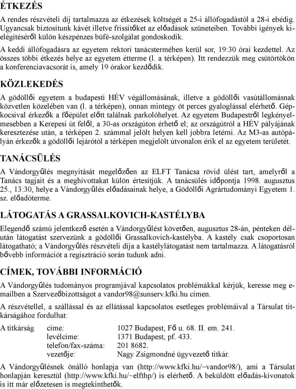 Az összes többi étkezés helye az egyetem étterme (l. a térképen). Itt rendezzük meg csütörtökön a konferenciavacsorát is, amely 19 órakor kezdődik.