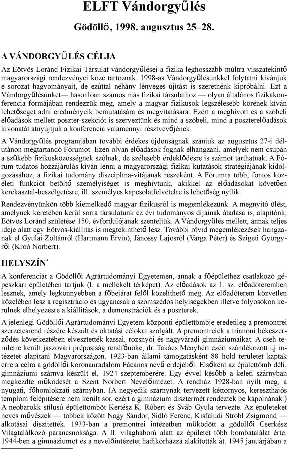 1998-as Vándorgyű lésünkkel folytatni kívánjuk e sorozat hagyományait, de ezúttal néhány lényeges újítást is szeretnénk kipróbálni.