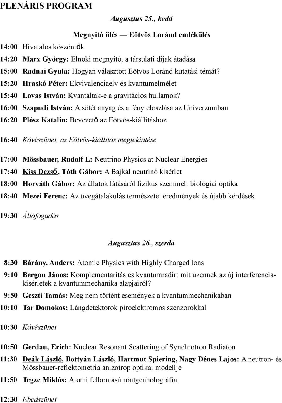 15:20 Hraskó Péter: Ekvivalenciaelv és kvantumelmélet 15:40 Lovas István: Kvantáltak-e a gravitációs hullámok?