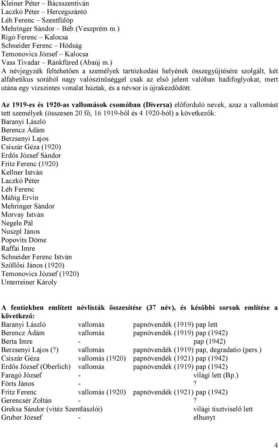 ) A névjegyzék feltehetően a személyek tartózkodási helyének összegyűjtésére szolgált, két alfabetikus sorából nagy valószínűséggel csak az első jelent valóban hadifoglyokat, mert utána egy