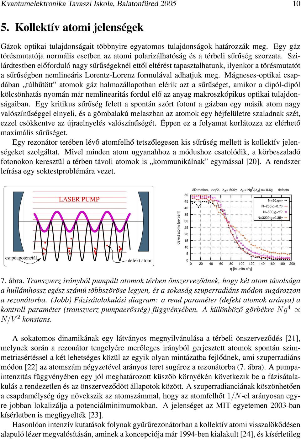 Szilárdtestben előforduló nagy sűrűségeknél ettől eltérést tapasztalhatunk, ilyenkor a törésmutatót a sűrűségben nemlineáris Lorentz-Lorenz formulával adhatjuk meg.