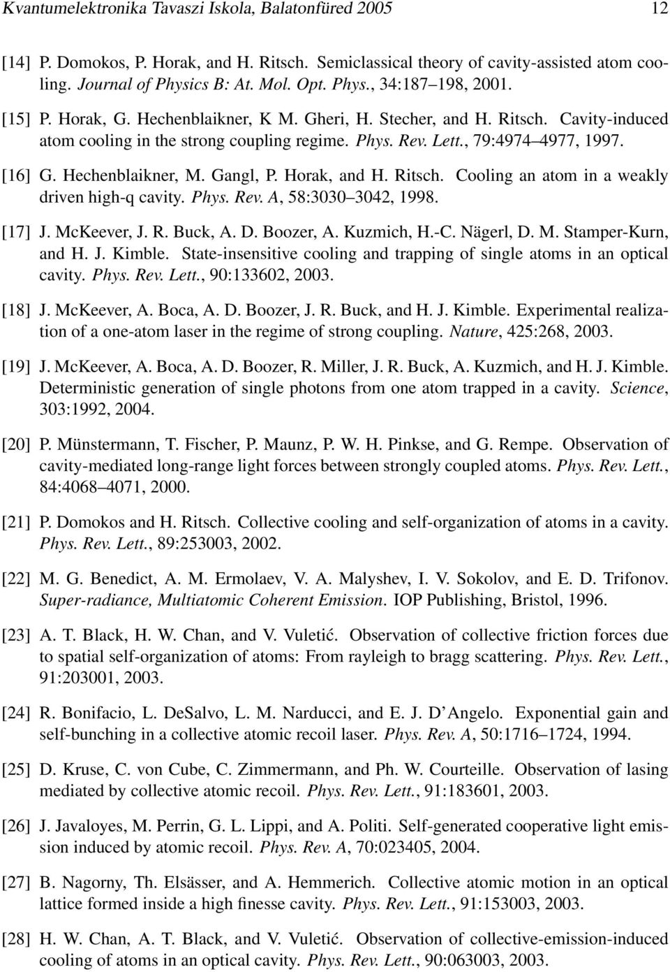 Gangl, P. Horak, and H. Ritsch. Cooling an atom in a weakly driven high-q cavity. Phys. Rev. A, 58:33 342, 1998. [17] J. McKeever, J. R. Buck, A. D. Boozer, A. Kuzmich, H.-C. Nägerl, D. M. Stamper-Kurn, and H.