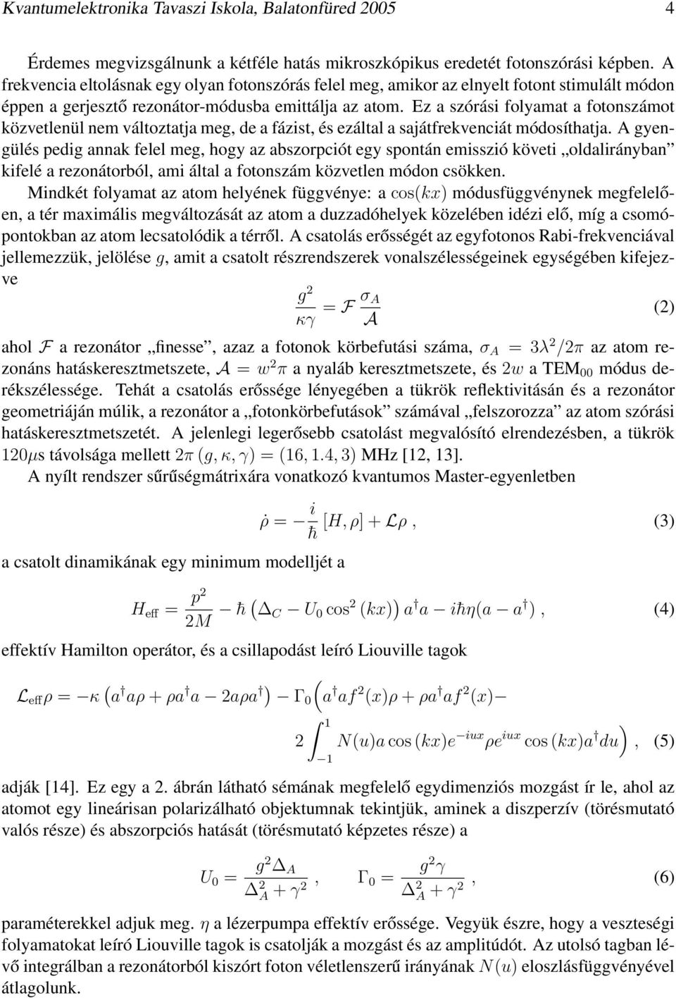 Ez a szórási folyamat a fotonszámot közvetlenül nem változtatja meg, de a fázist, és ezáltal a sajátfrekvenciát módosíthatja.