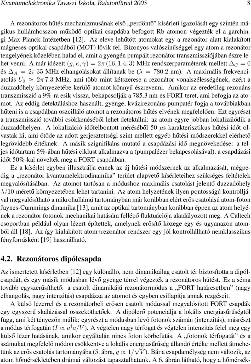 Bizonyos valószínűséggel egy atom a rezonátor tengelyének közelében halad el, amit a gyengén pumpált rezonátor transzmissziójában észre lehet venni. A már idézett (g,κ,γ) = 2π (16, 1.