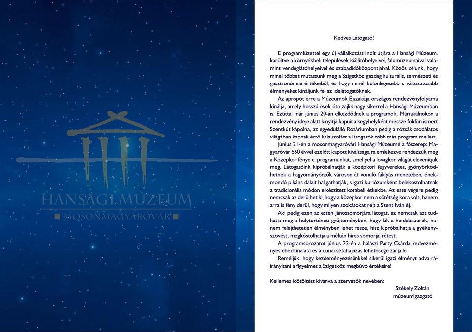 Közös célunk, hogy minél többet mutassunk meg a Szigetköz gazdag kulturális, természeti és gasztronómiai értékeiből, és hogy minél különlegesebb s változatosabb élményeket kínáljunk fel az