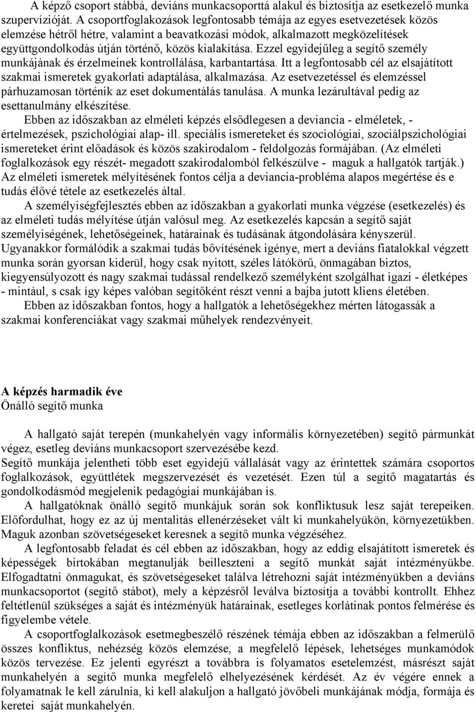 kialakítása. Ezzel egyidejűleg a segítő személy munkájának és érzelmeinek kontrollálása, karbantartása. Itt a legfontosabb cél az elsajátított szakmai ismeretek gyakorlati adaptálása, alkalmazása.