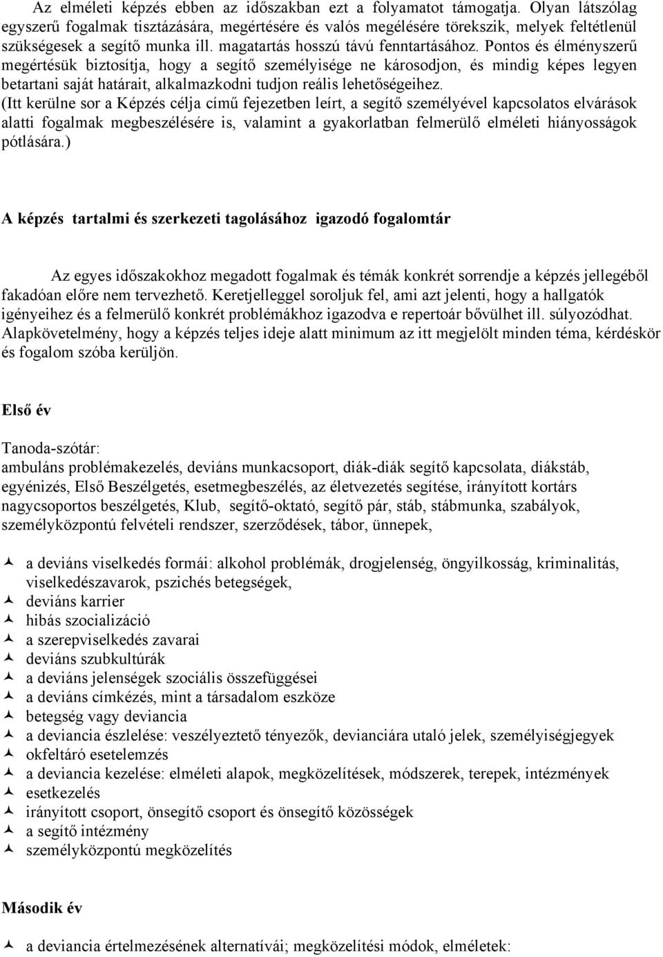 Pontos és élményszerű megértésük biztosítja, hogy a segítő személyisége ne károsodjon, és mindig képes legyen betartani saját határait, alkalmazkodni tudjon reális lehetőségeihez.