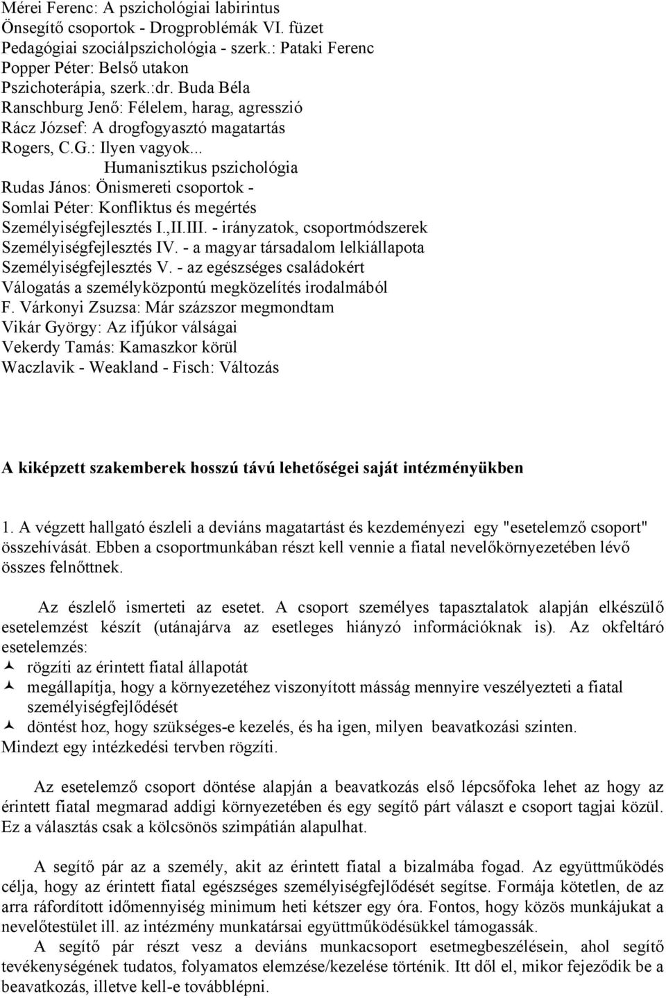 .. Humanisztikus pszichológia Rudas János: Önismereti csoportok - Somlai Péter: Konfliktus és megértés Személyiségfejlesztés I.,II.III. - irányzatok, csoportmódszerek Személyiségfejlesztés IV.