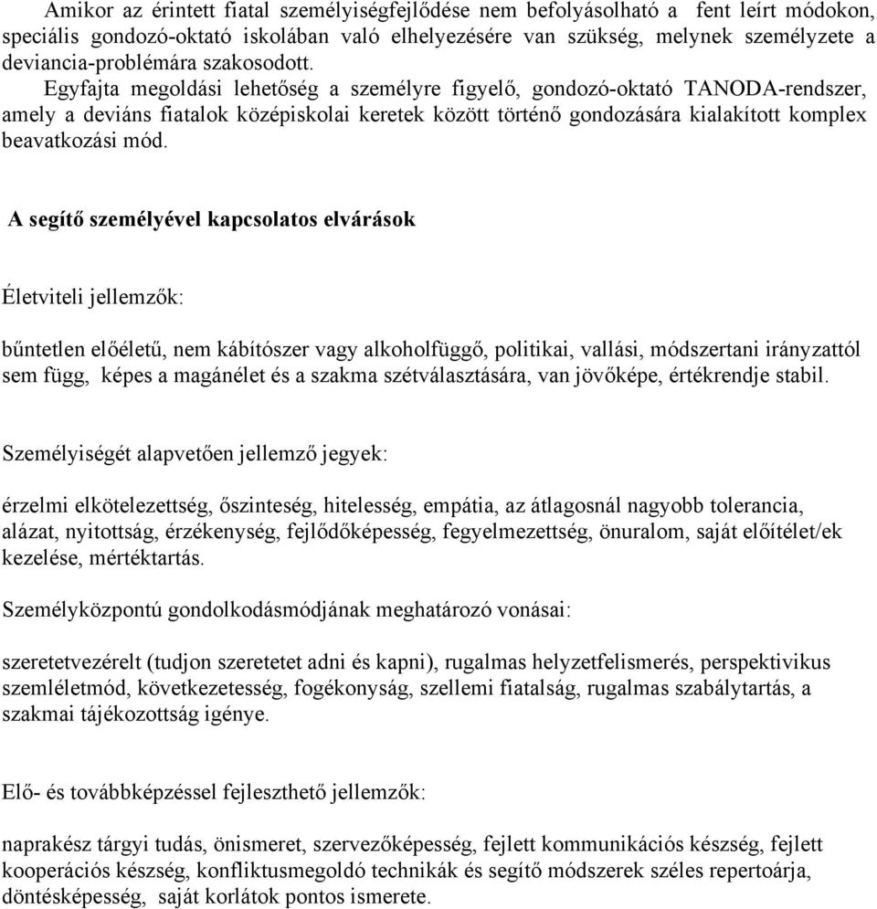 Egyfajta megoldási lehetőség a személyre figyelő, gondozó-oktató TANODA-rendszer, amely a deviáns fiatalok középiskolai keretek között történő gondozására kialakított komplex beavatkozási mód.