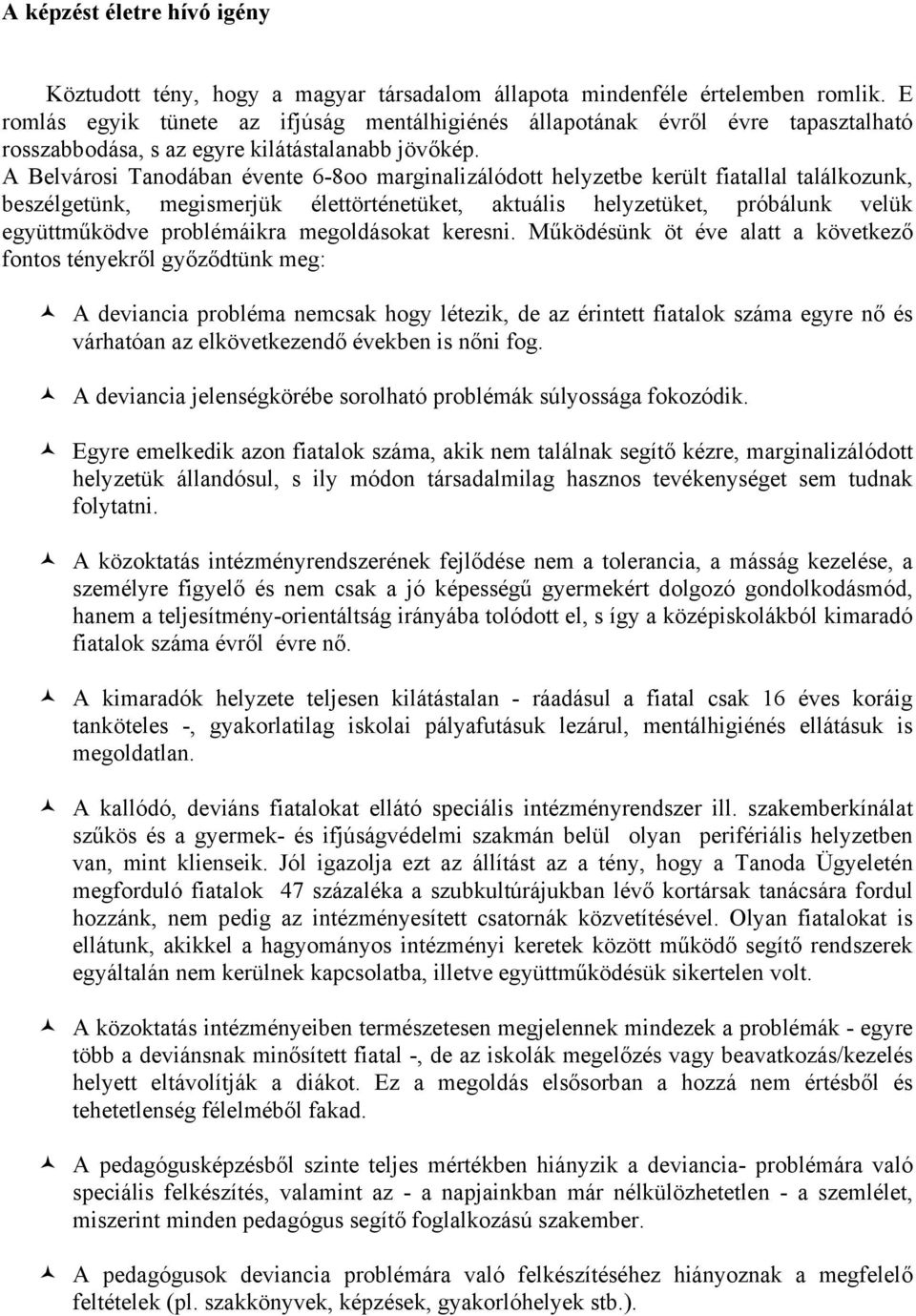 A Belvárosi Tanodában évente 6-8oo marginalizálódott helyzetbe került fiatallal találkozunk, beszélgetünk, megismerjük élettörténetüket, aktuális helyzetüket, próbálunk velük együttműködve