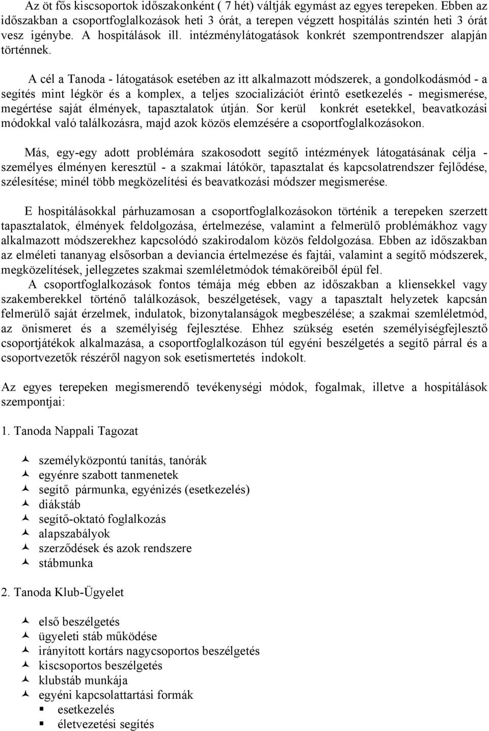 A cél a Tanoda - látogatások esetében az itt alkalmazott módszerek, a gondolkodásmód - a segítés mint légkör és a komplex, a teljes szocializációt érintő esetkezelés - megismerése, megértése saját