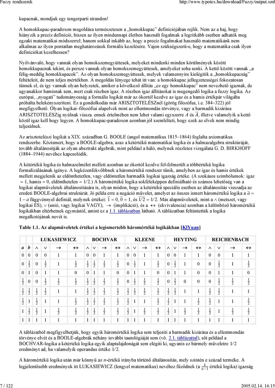 precíz fogalmakat használó matematikánk nem alkalmas az ilyen pontatlan meghatározások formális kezelésére. Vajon szükségszerű-e, hogy a matematika csak ilyen definíciókat kezelhessen?