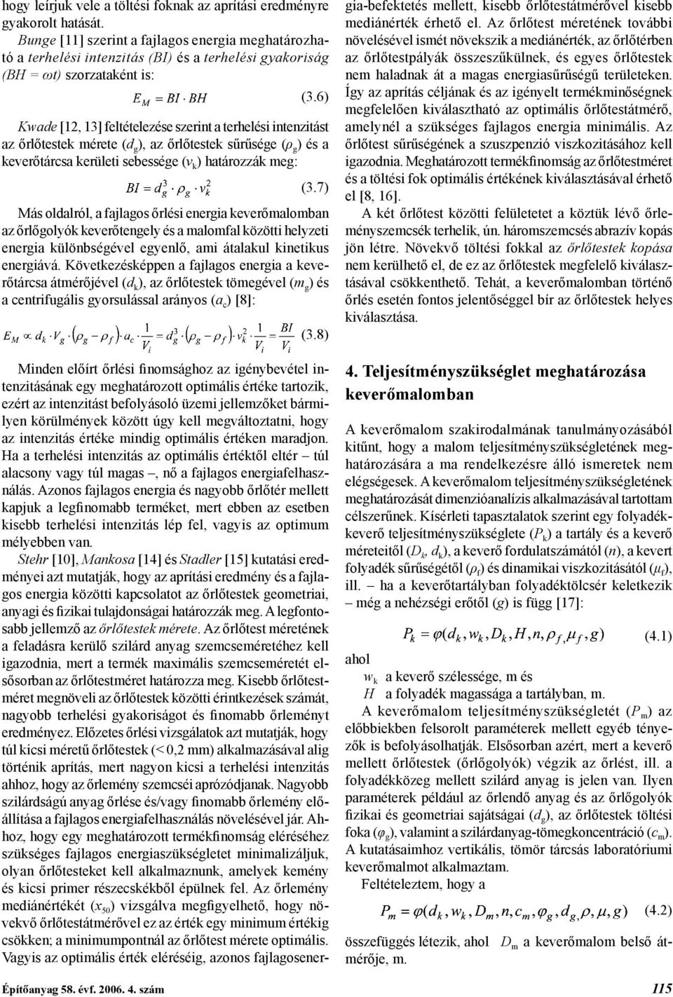 6) Kwade [12, 13] feltételezése szerint a terhelési intenzitást az őrlőtestek mérete (d g ), az őrlőtestek sűrűsége (ρ g ) és a keverőtárcsa kerületi sebessége (v k ) határozzák meg: (3.