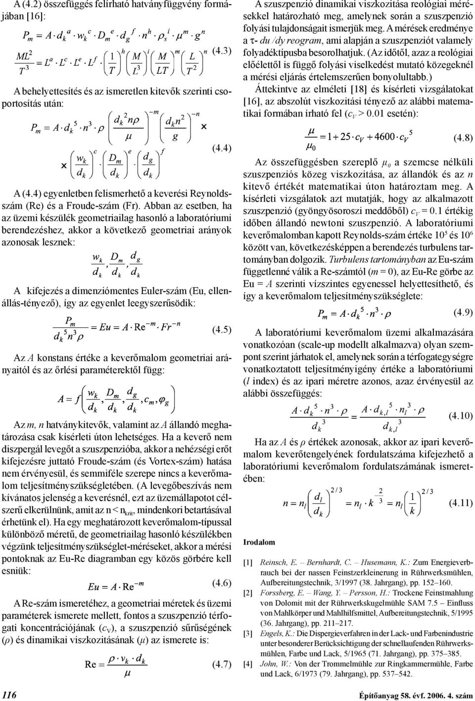 Abban az esetben, ha az üzemi készülék geometriailag hasonló a laboratóriumi berendezéshez, akkor a következő geometriai arányok azonosak lesznek: A kifejezés a dimenziómentes Euler-szám (Eu,