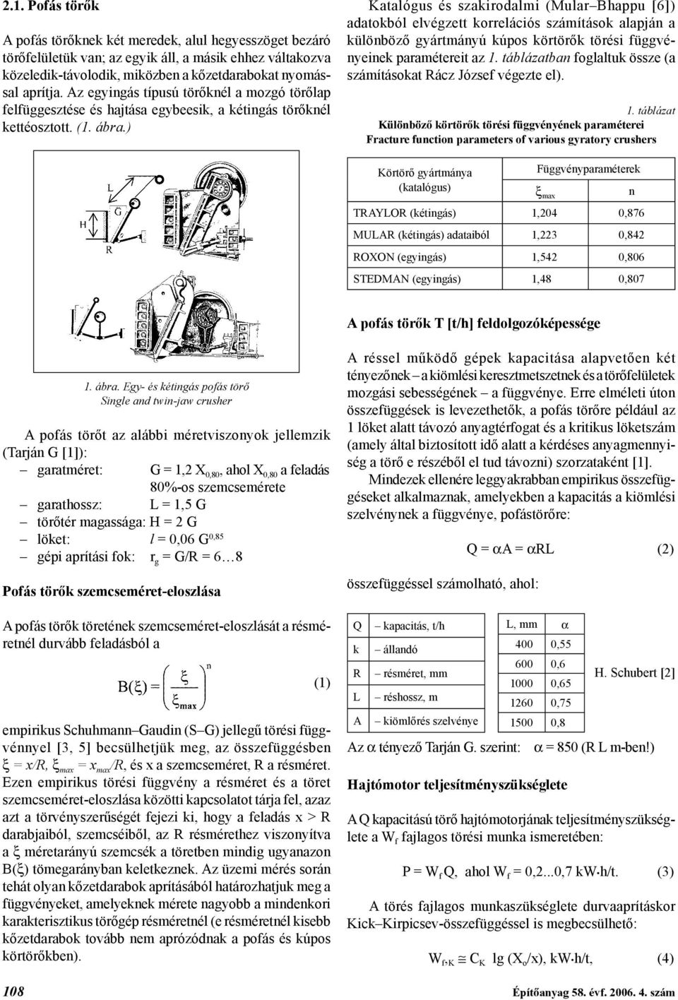 ) Katalógus és szakirodalmi (Mular Bhappu [6]) adatokból elvégzett korrelációs számítások alapján a különböző gyártmányú kúpos körtörők törési függvényeinek paramétereit az 1.