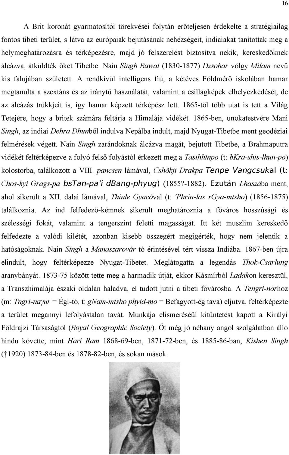 A rendkívül intelligens fiú, a kétéves Földmérő iskolában hamar megtanulta a szextáns és az iránytű használatát, valamint a csillagképek elhelyezkedését, de az álcázás trükkjeit is, így hamar képzett