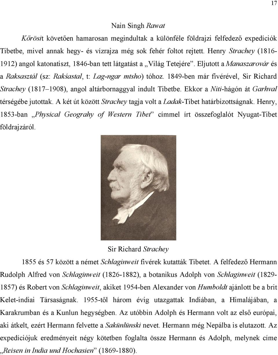 1849-ben már fivérével, Sir Richard Strachey (1817 1908), angol altárbornaggyal indult Tibetbe. Ekkor a Niti-hágón át Garhval térségébe jutottak.