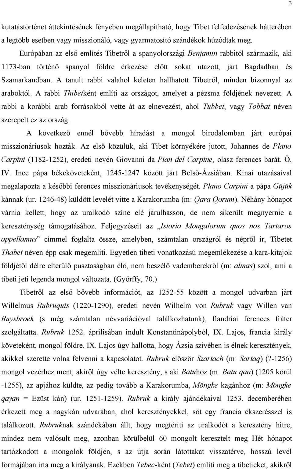 A tanult rabbi valahol keleten hallhatott Tibetről, minden bizonnyal az araboktól. A rabbi Thibetként említi az országot, amelyet a pézsma földjének nevezett.