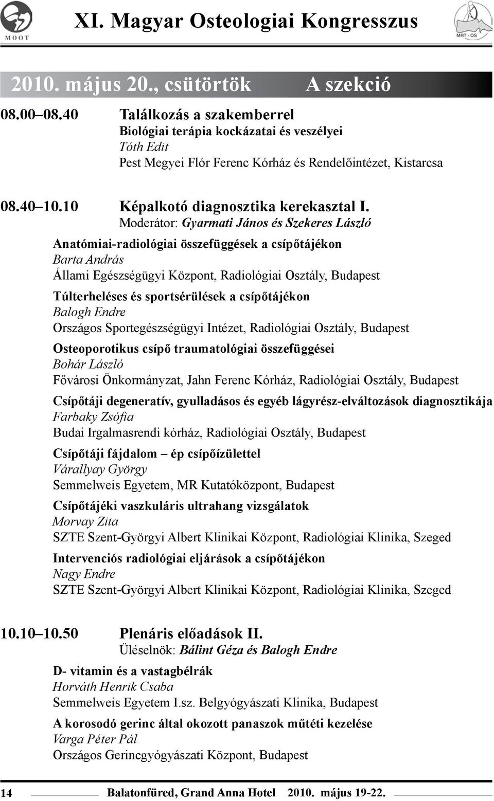Moderátor: Gyarmati János és Szekeres László Anatómiai-radiológiai összefüggések a csípőtájékon Barta András Állami Egészségügyi Központ, Radiológiai Osztály, Budapest Túlterheléses és sportsérülések