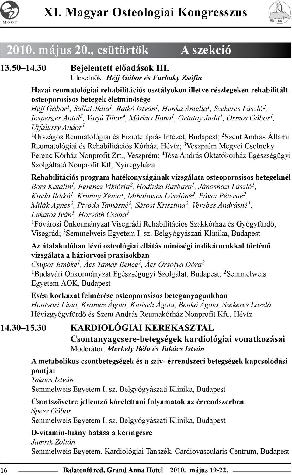 1, Hunka Aniella 1, Szekeres László 2, Insperger Antal 3, Varjú Tibor 4, Márkus Ilona 1, Ortutay Judit 1, Ormos Gábor 1, Ujfalussy Andor 1 1 Országos Reumatológiai és Fizioterápiás Intézet, Budapest;