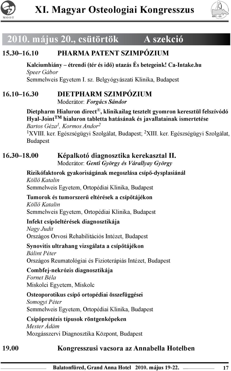 30 DIETPHARM SZIMPÓZIUM Moderátor: Forgács Sándor Dietpharm Hialuron direct, klinikailag tesztelt gyomron keresztül felszívódó Hyal-Joint tm hialuron tabletta hatásának és javallatainak ismertetése
