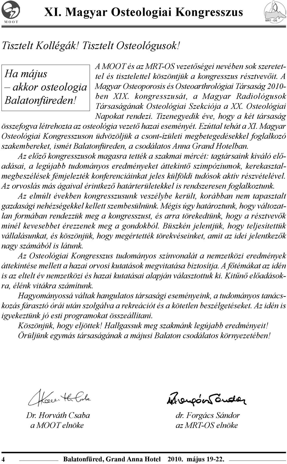 kongresszusát, a Magyar Radiológusok Társaságának Osteológiai Szekciója a XX. Osteológiai Napokat rendezi.