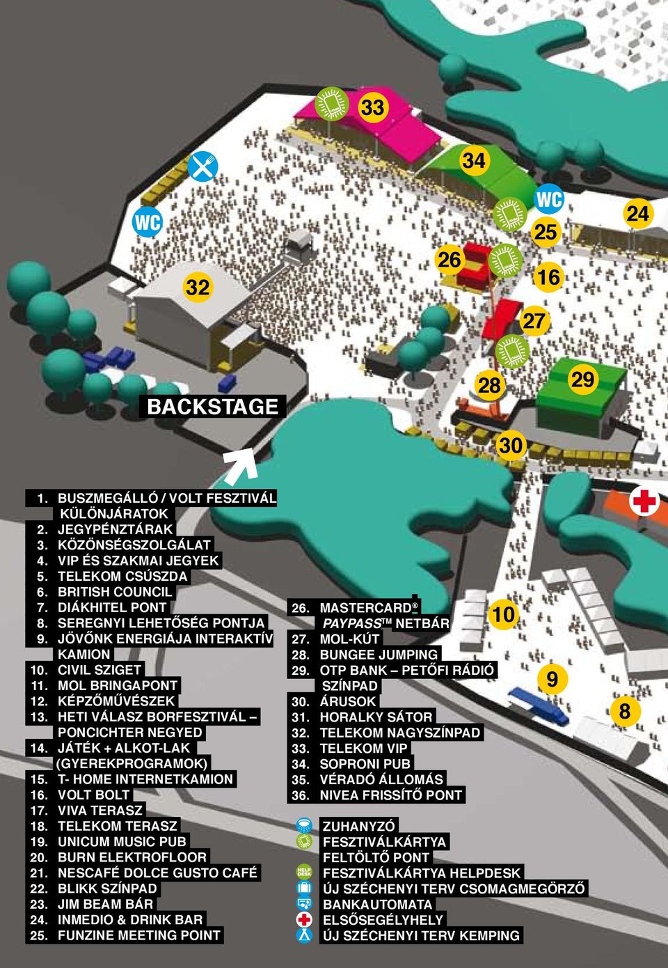 JÁték + alkot-lak (gyerekprogramok) 15. t- home internetkamion 16. volt Bolt 17. viva terasz 18. telekom terasz 19. unicum music pub 20. BuRn elektrofloor 21. nescafé dolce gusto café 22.