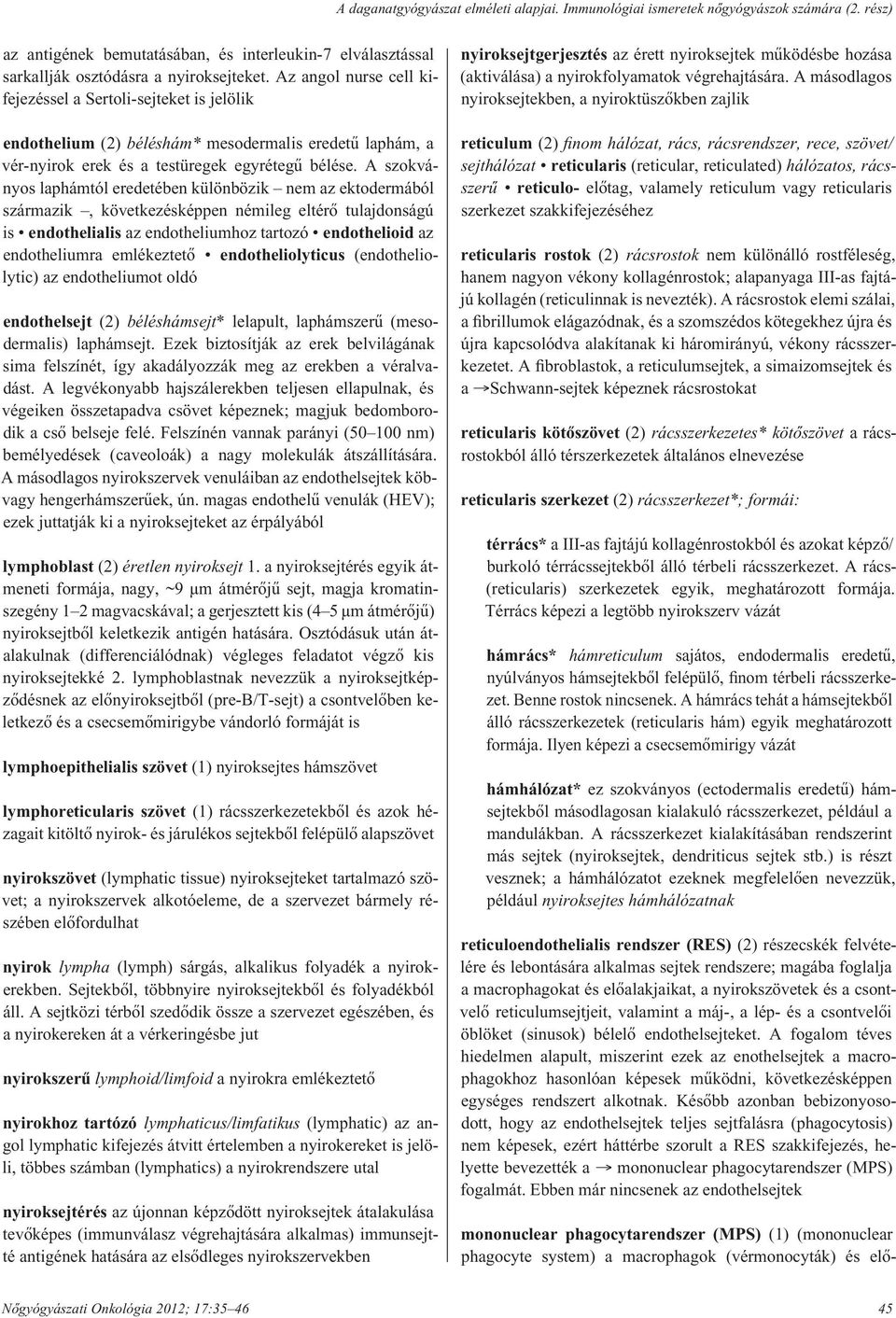 A szokványos laphámtól eredetében különbözik nem az ektodermából származik, következésképpen némileg eltérô tulajdonságú is endothelialis az endotheliumhoz tartozó endothelioid az endo the lium ra