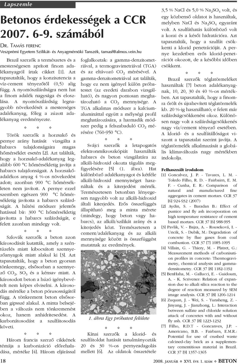 A nyomószilárdságra nem hat a finom adalék nagysága és eloszlása. A nyomószilárdság legnagyobb növekedését a mesterséges adalékanyag, fõleg a zúzott adalékanyag eredményezte.