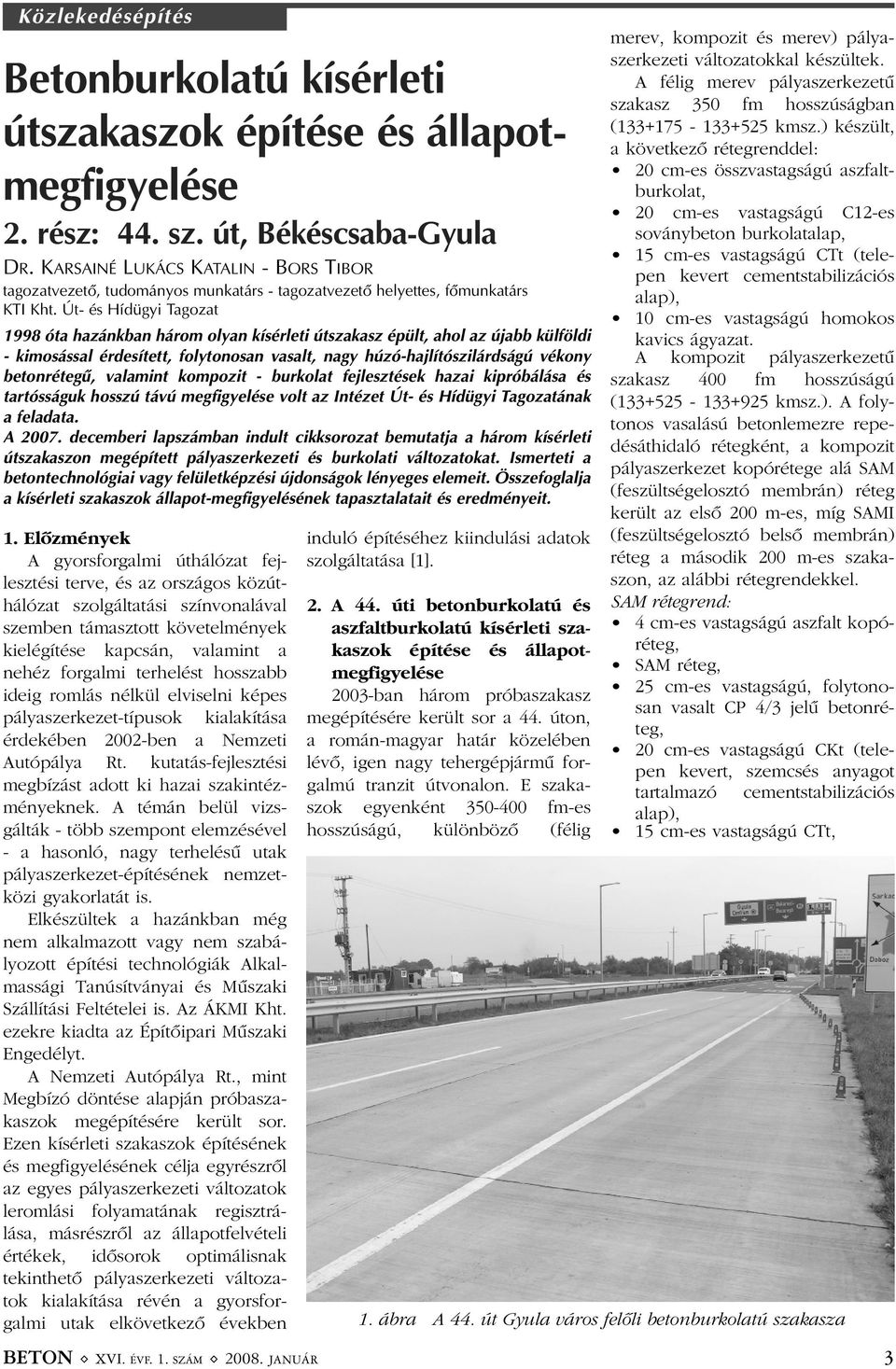 Út- és Hídügyi Tagozat 1998 óta hazánkban három olyan kísérleti útszakasz épült, ahol az újabb külföldi - kimosással érdesített, folytonosan vasalt, nagy húzó-hajlítószilárdságú vékony betonrétegû,