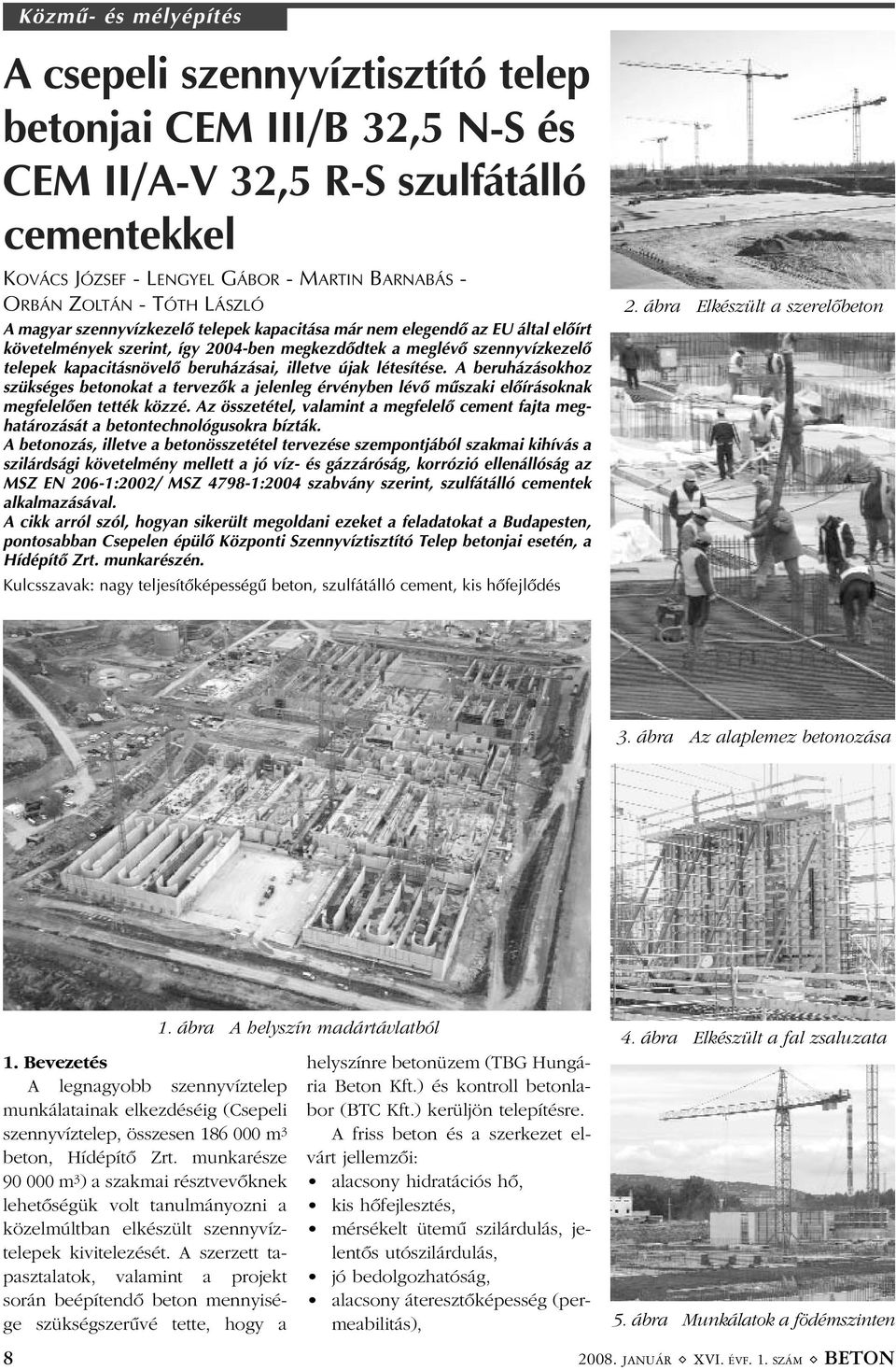 kapacitásnövelõ beruházásai, illetve újak létesítése. A beruházásokhoz szükséges betonokat a tervezõk a jelenleg érvényben lévõ mûszaki elõírásoknak megfelelõen tették közzé.