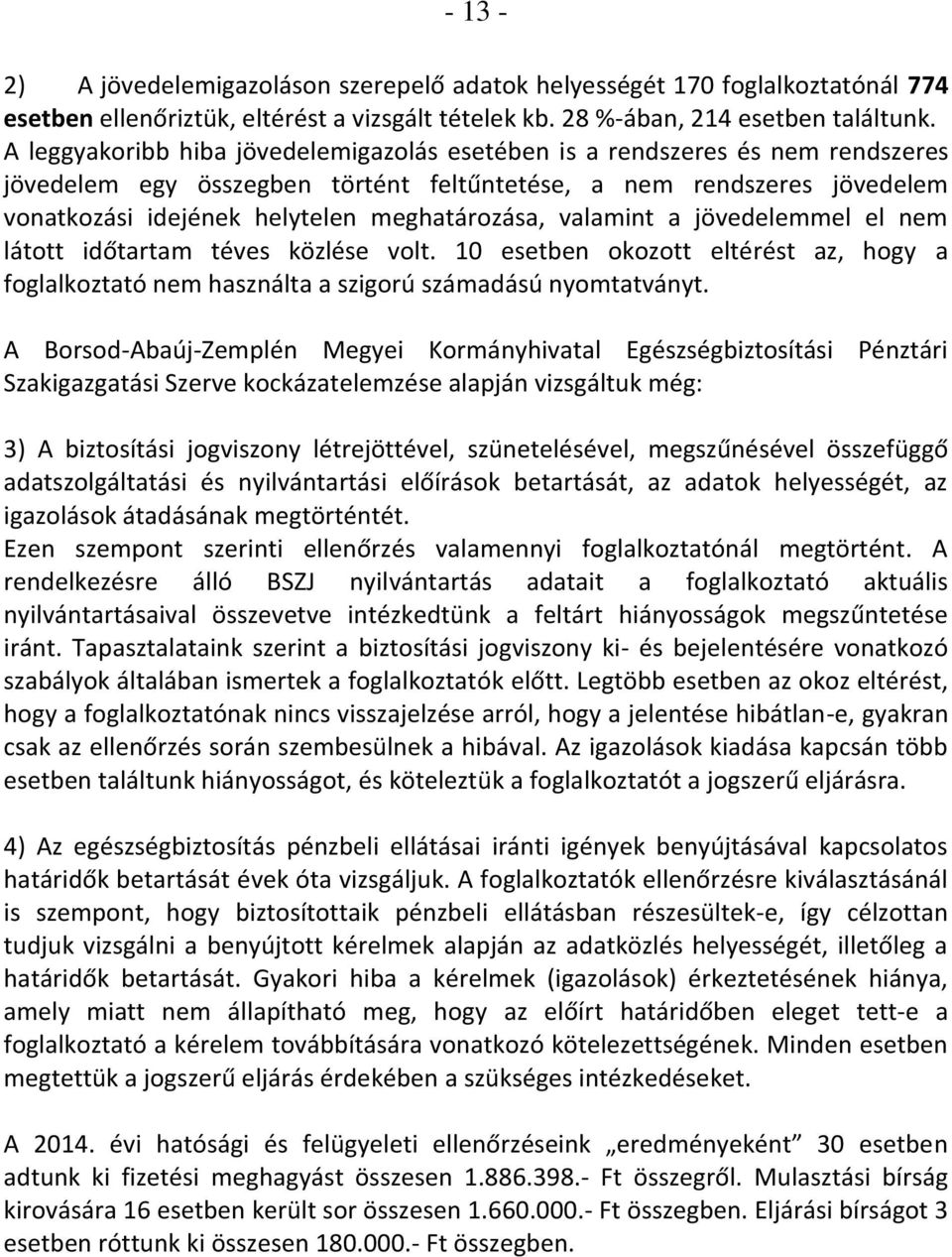 valamint a jövedelemmel el nem látott időtartam téves közlése volt. 10 esetben okozott eltérést az, hogy a foglalkoztató nem használta a szigorú számadású nyomtatványt.