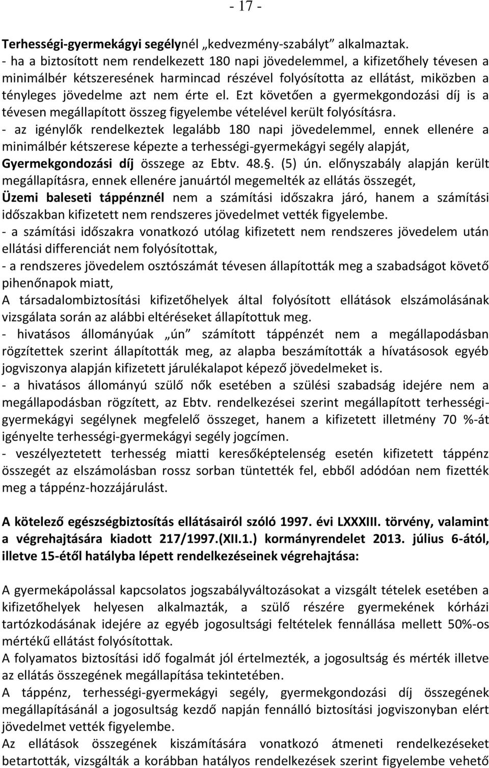 el. Ezt követően a gyermekgondozási díj is a tévesen megállapított összeg figyelembe vételével került folyósításra.