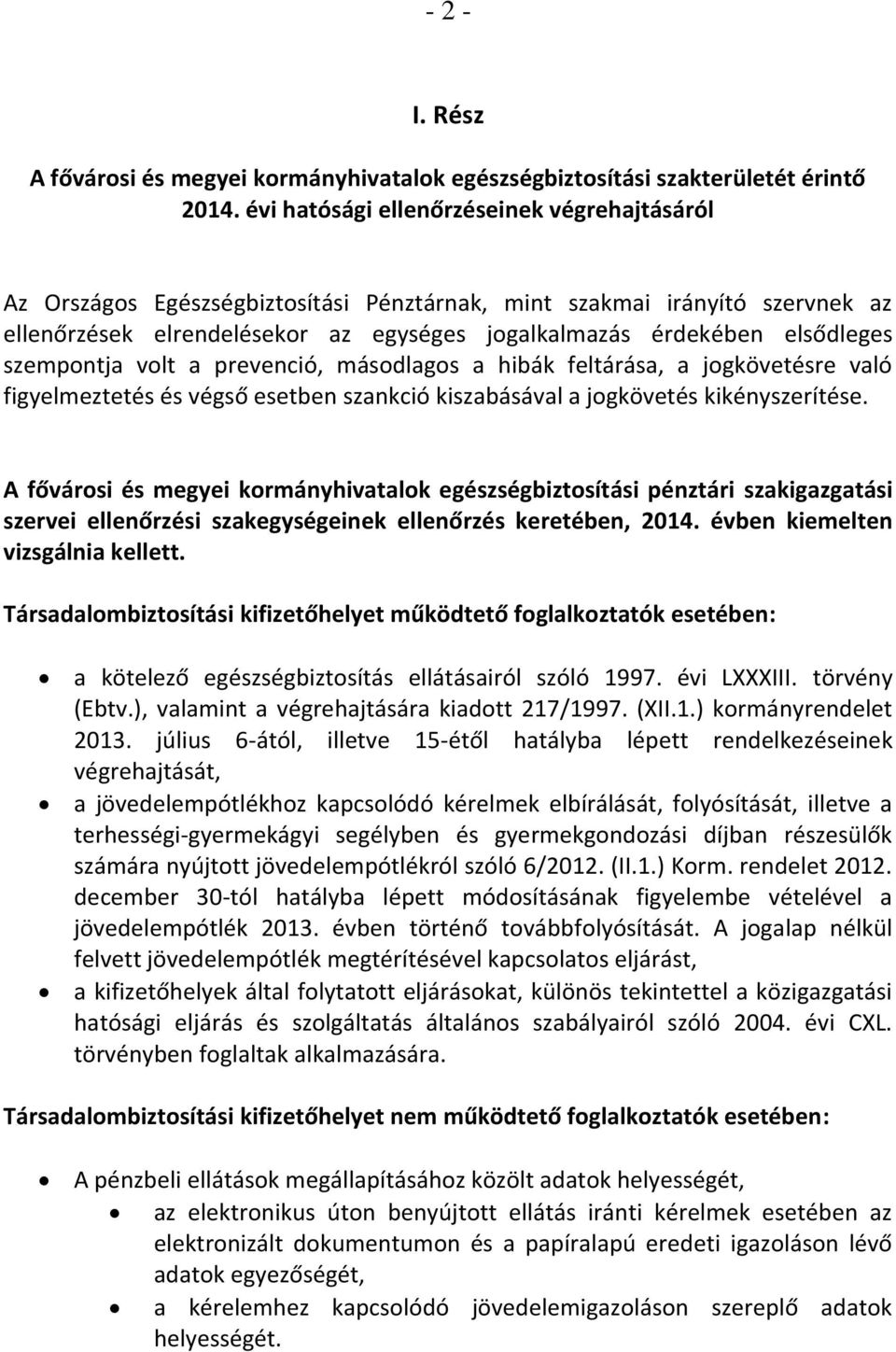 szempontja volt a prevenció, másodlagos a hibák feltárása, a jogkövetésre való figyelmeztetés és végső esetben szankció kiszabásával a jogkövetés kikényszerítése.