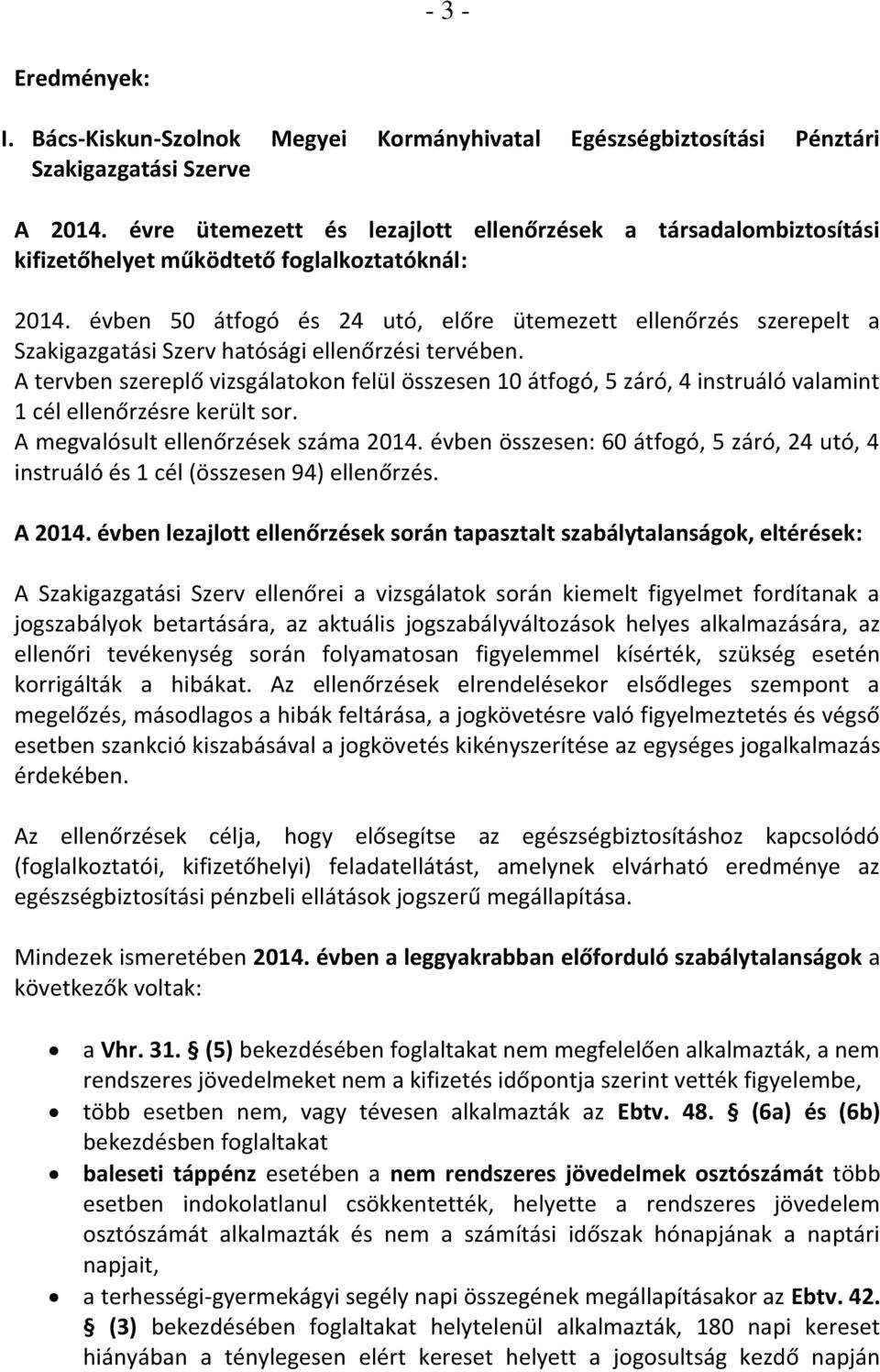 évben 50 átfogó és 24 utó, előre ütemezett ellenőrzés szerepelt a Szakigazgatási Szerv hatósági ellenőrzési tervében.