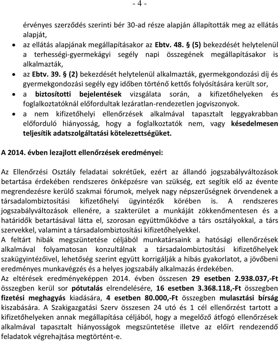 (2) bekezdését helytelenül alkalmazták, gyermekgondozási díj és gyermekgondozási segély egy időben történő kettős folyósítására került sor, a biztosítotti bejelentések vizsgálata során, a