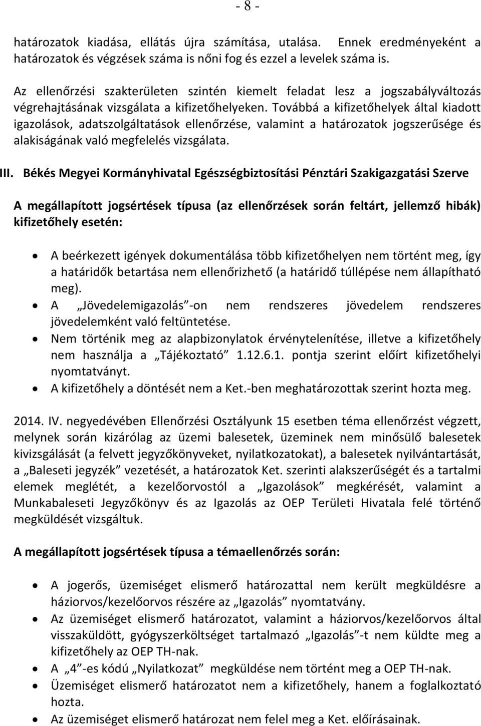 Továbbá a kifizetőhelyek által kiadott igazolások, adatszolgáltatások ellenőrzése, valamint a határozatok jogszerűsége és alakiságának való megfelelés vizsgálata. III.